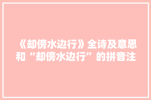 《却傍水边行》全诗及意思和“却傍水边行”的拼音注释