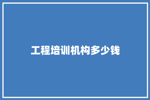 工程培训机构多少钱