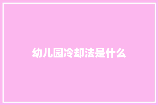 幼儿园冷却法是什么