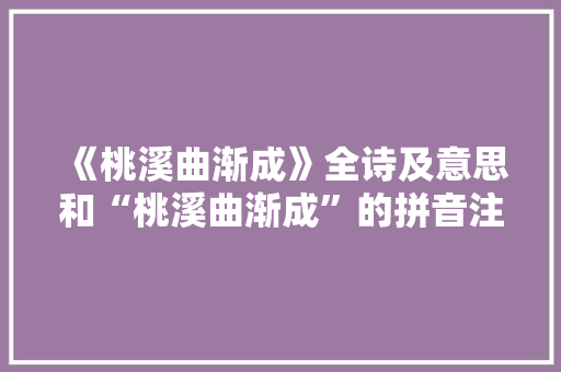 《桃溪曲渐成》全诗及意思和“桃溪曲渐成”的拼音注释