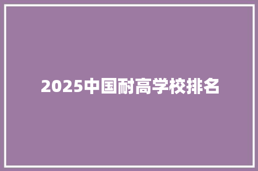 2025中国耐高学校排名