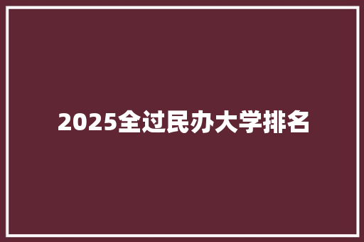 2025全过民办大学排名