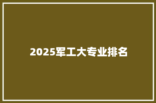 2025军工大专业排名