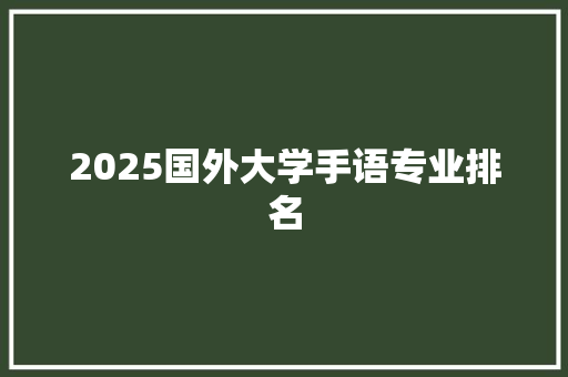 2025国外大学手语专业排名
