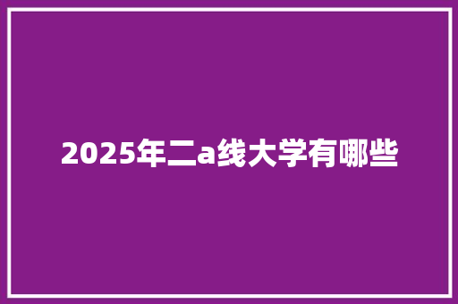 2025年二a线大学有哪些
