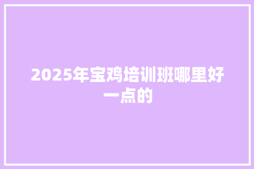 2025年宝鸡培训班哪里好一点的