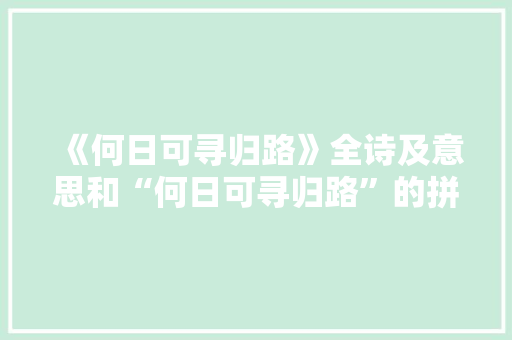 《何日可寻归路》全诗及意思和“何日可寻归路”的拼音注释