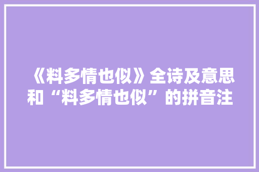《料多情也似》全诗及意思和“料多情也似”的拼音注释 诗词鉴赏