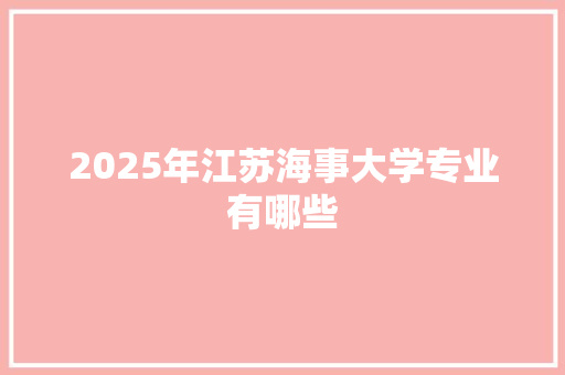 2025年江苏海事大学专业有哪些