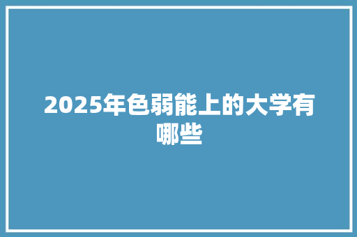 2025年色弱能上的大学有哪些