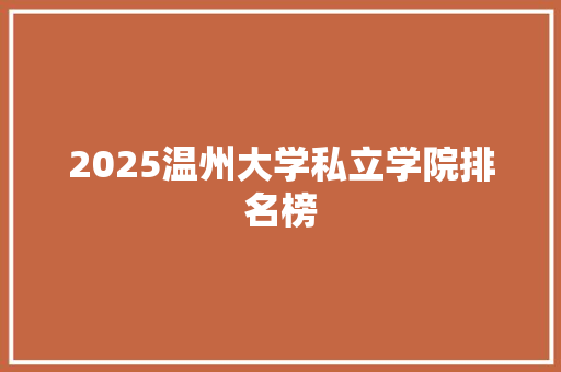 2025温州大学私立学院排名榜
