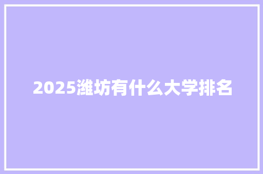 2025潍坊有什么大学排名