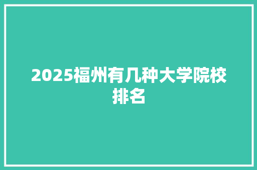 2025福州有几种大学院校排名