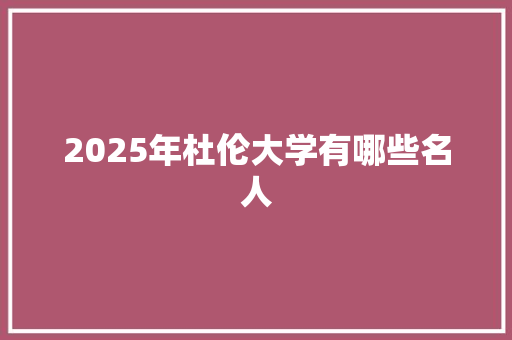 2025年杜伦大学有哪些名人 项目报告