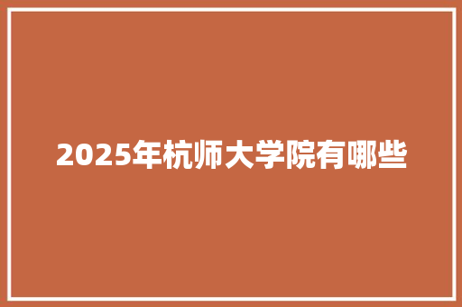 2025年杭师大学院有哪些