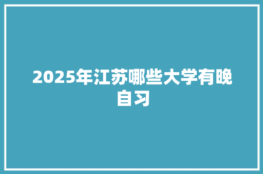 2025年江苏哪些大学有晚自习