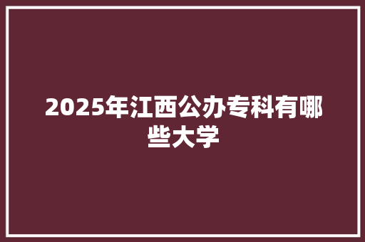 2025年江西公办专科有哪些大学
