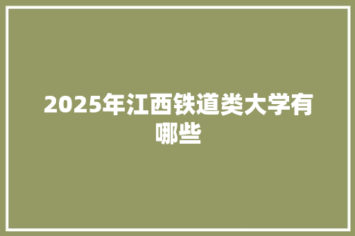 2025年江西铁道类大学有哪些