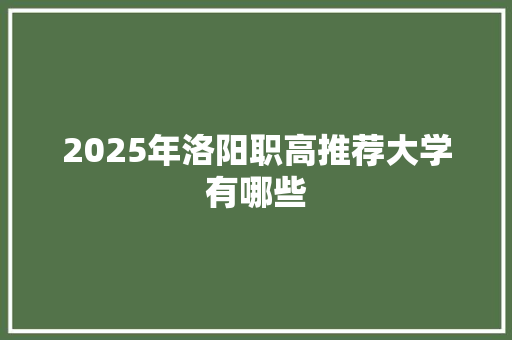 2025年洛阳职高推荐大学有哪些