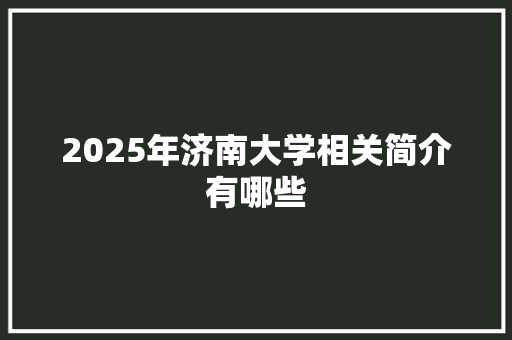 2025年济南大学相关简介有哪些