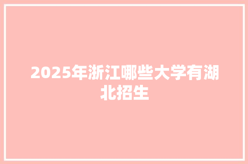 2025年浙江哪些大学有湖北招生
