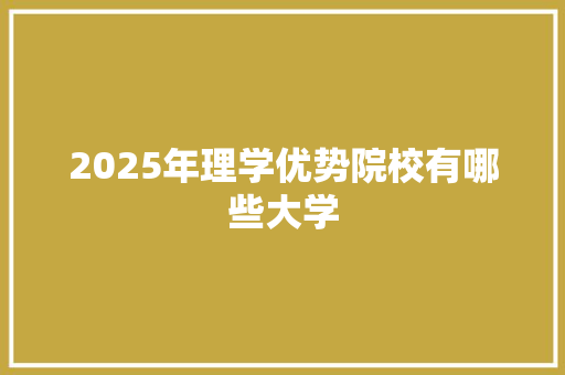 2025年理学优势院校有哪些大学