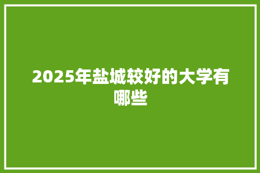 2025年盐城较好的大学有哪些