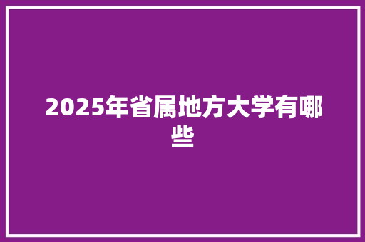 2025年省属地方大学有哪些