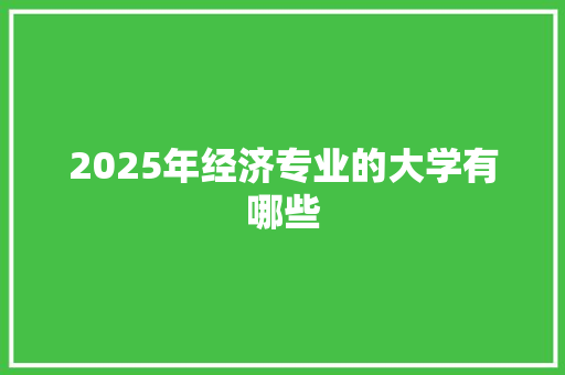 2025年经济专业的大学有哪些