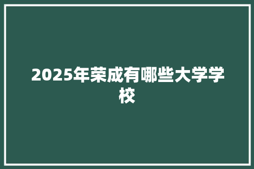2025年荣成有哪些大学学校