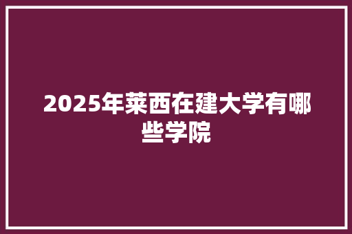 2025年莱西在建大学有哪些学院