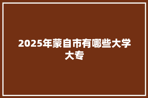 2025年蒙自市有哪些大学大专