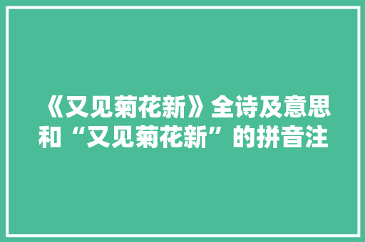 《又见菊花新》全诗及意思和“又见菊花新”的拼音注释 诗词鉴赏