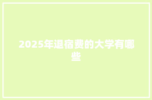 2025年退宿费的大学有哪些