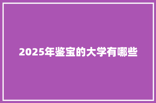 2025年鉴宝的大学有哪些