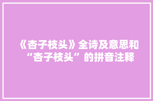 《杏子枝头》全诗及意思和“杏子枝头”的拼音注释