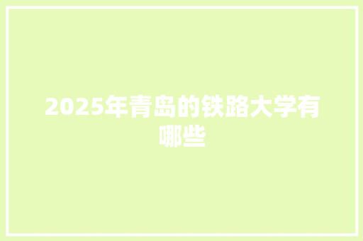 2025年青岛的铁路大学有哪些