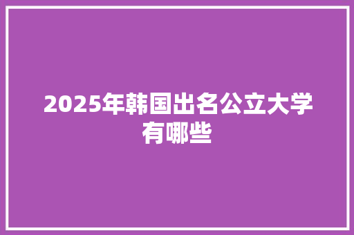 2025年韩国出名公立大学有哪些