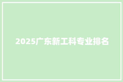 2025广东新工科专业排名