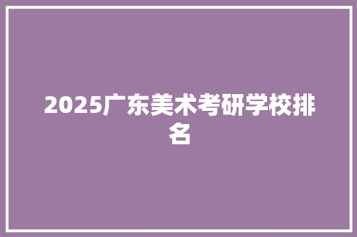 2025广东美术考研学校排名