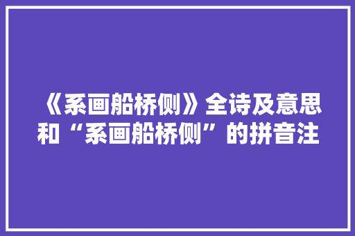 《系画船桥侧》全诗及意思和“系画船桥侧”的拼音注释