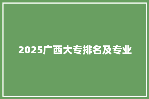 2025广西大专排名及专业