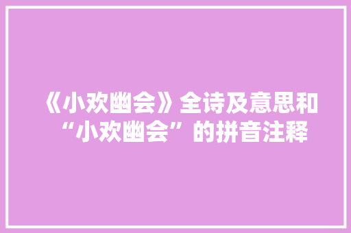 《小欢幽会》全诗及意思和“小欢幽会”的拼音注释