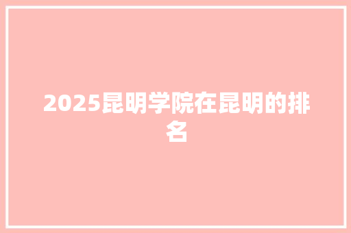 2025昆明学院在昆明的排名