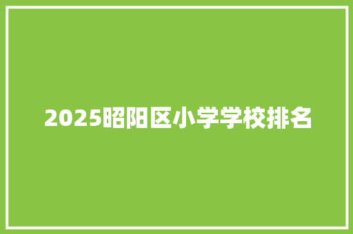 2025昭阳区小学学校排名