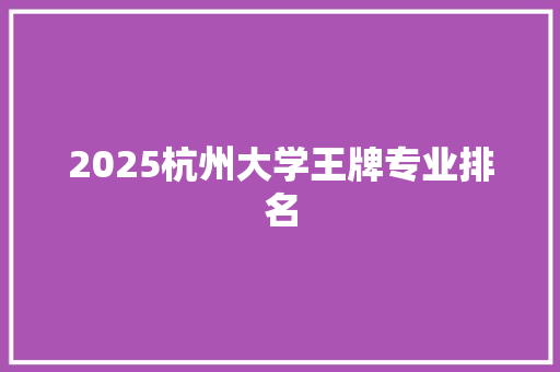 2025杭州大学王牌专业排名