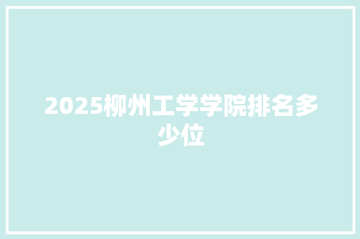 2025柳州工学学院排名多少位