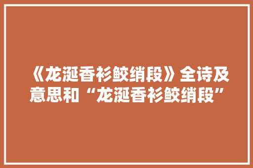 《龙涎香衫鲛绡段》全诗及意思和“龙涎香衫鲛绡段”的拼音注释