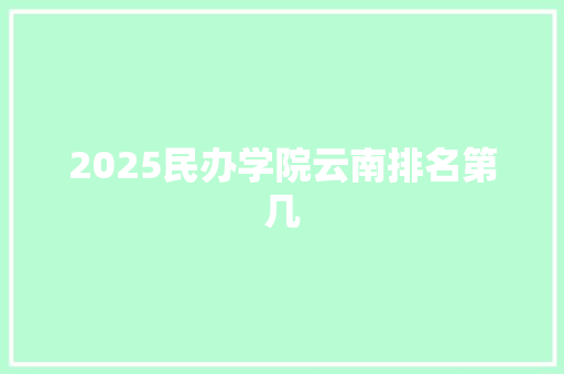2025民办学院云南排名第几