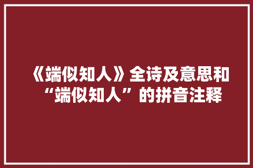 《端似知人》全诗及意思和“端似知人”的拼音注释 诗词鉴赏